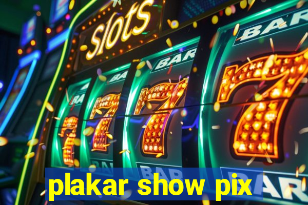 plakar show pix